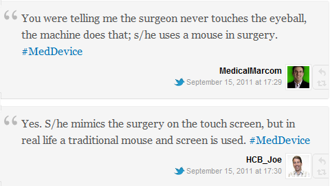 Joe Hage: You were telling me the surgeon never touches the eyeball, the machine does that; s/he uses a mouse in surgery.  Joe Doyle: Yes. S/he mimics the surgery on the touch screen, but in real life a traditional mouse and screen is used.